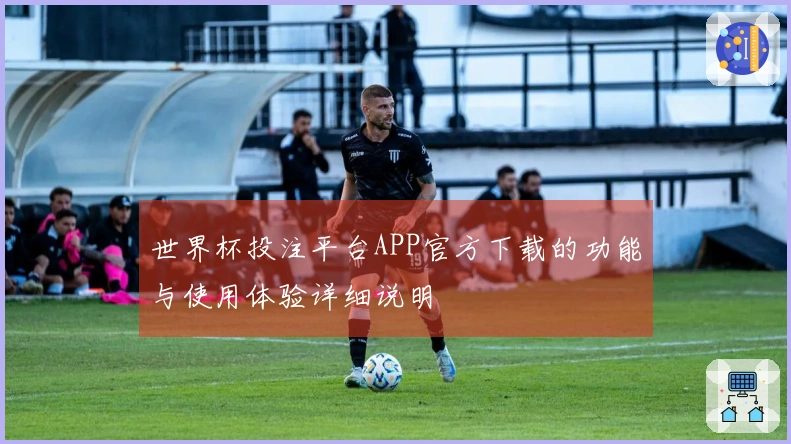 世界杯投注平台APP官方下载的功能与使用体验详细说明