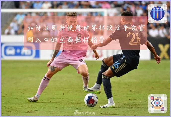 如何注册并使用世界杯投注平台官网入口的全面教程指导