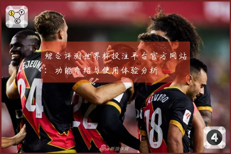 综合评测世界杯投注平台官方网站：功能介绍与使用体验分析