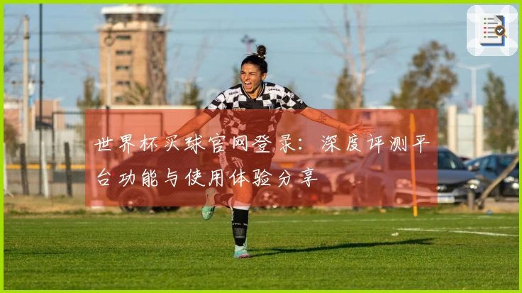 世界杯买球官网登录：深度评测平台功能与使用体验分享